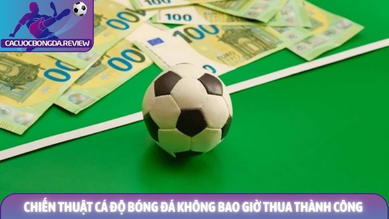 Chiến thuật cá độ bóng đá không bao giờ thua - Cẩm nang toàn diện 1 Chiến thuật cá độ bóng đá không bao giờ thua mang lại thành công